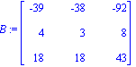 B := Matrix([[-39, -38, -92], [4, 3, 8], [18, 18, 43]])