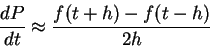 \begin{displaymath}\frac{dP}{dt} \approx \frac{ f(t+h)-f(t-h) }{ 2 h }\end{displaymath}