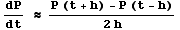 \begin{displaymath}\frac{dP}{dt} \approx \frac{ f(t+h)-f(t-h) }{ 2 h }\end{displaymath}