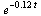 `^`(e, `+`(`-`(`*`(.12, `*`(t)))))