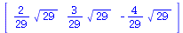 array( 1 .. 3, [( 1 ) = `+`(`*`(`/`(2, 29), `*`(`^`(29, `/`(1, 2))))), ( 2 ) = `+`(`*`(`/`(3, 29), `*`(`^`(29, `/`(1, 2))))), ( 3 ) = `+`(`-`(`*`(`/`(4, 29), `*`(`^`(29, `/`(1, 2)))))) ] )
