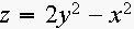 $z=2y^{2}-x^{2}$