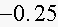 $-0.25$