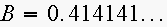 $B=0.414141...$