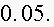 $0.05.$
